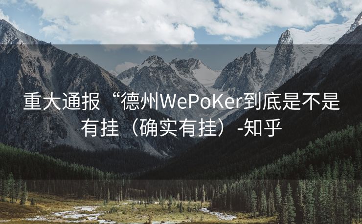 重大通报“德州WePoKer到底是不是有挂（确实有挂）-知乎