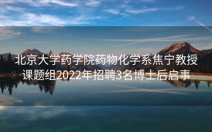 北京大学药学院药物化学系焦宁教授课题组2022年招聘3名博士后启事