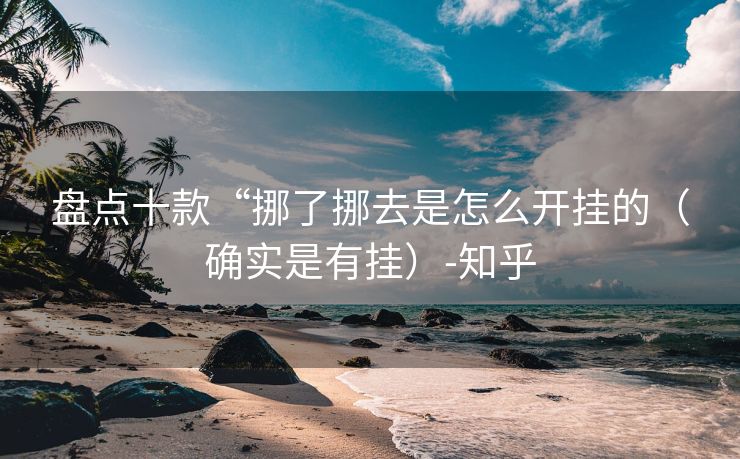 盘点十款“挪了挪去是怎么开挂的（确实是有挂）-知乎