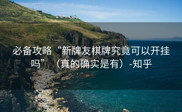 必备攻略“新牌友棋牌究竟可以开挂吗”（真的确实是有）-知乎