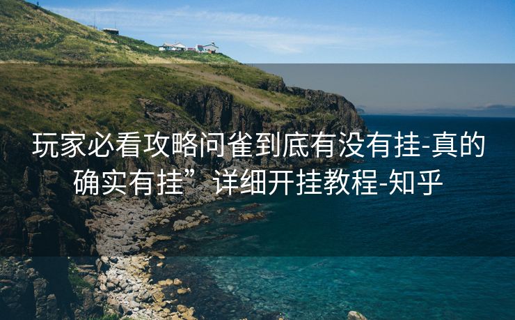 玩家必看攻略问雀到底有没有挂-真的确实有挂”详细开挂教程-知乎