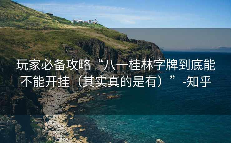 玩家必备攻略“八一桂林字牌到底能不能开挂（其实真的是有）”-知乎