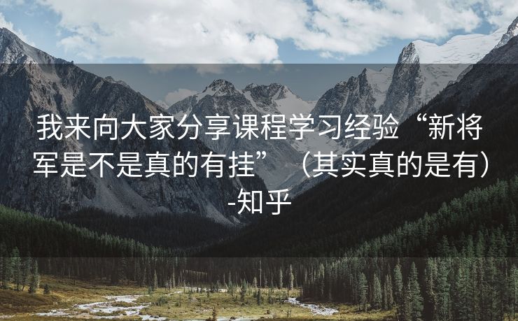 我来向大家分享课程学习经验“新将军是不是真的有挂”（其实真的是有）-知乎