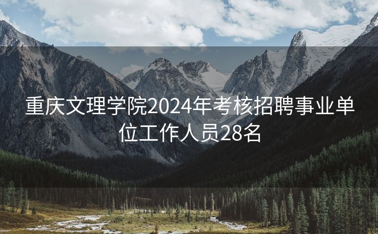 重庆文理学院2024年考核招聘事业单位工作人员28名