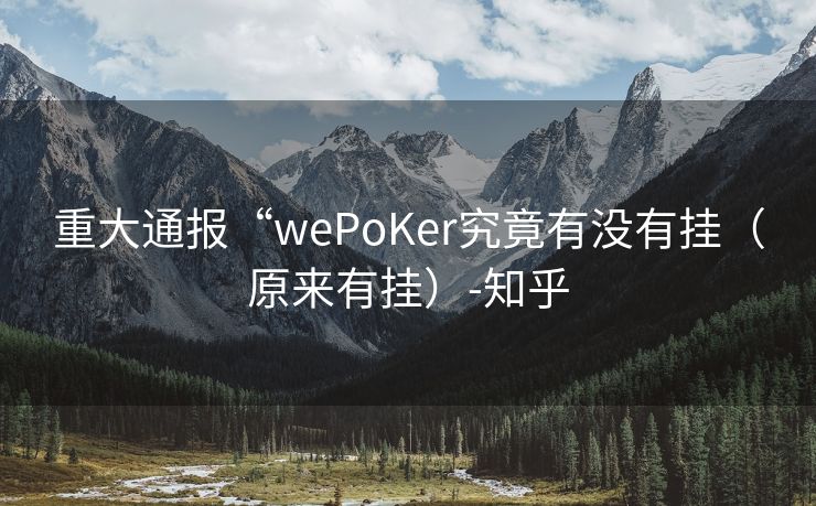 重大通报“wePoKer究竟有没有挂（原来有挂）-知乎