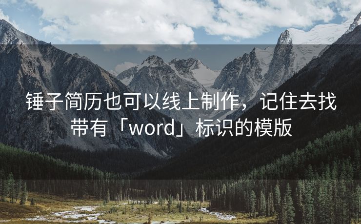 锤子简历也可以线上制作，记住去找带有「word」标识的模版