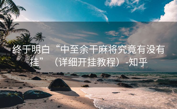 终于明白“中至余干麻将究竟有没有挂”（详细开挂教程）-知乎