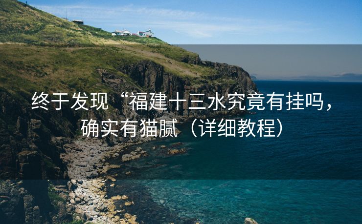 终于发现“福建十三水究竟有挂吗，确实有猫腻（详细教程）