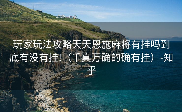 玩家玩法攻略天天恩施麻将有挂吗到底有没有挂!（千真万确的确有挂）-知乎