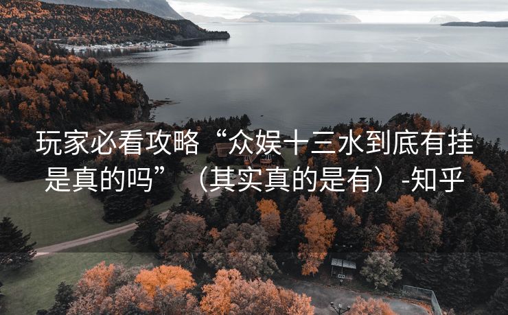 玩家必看攻略“众娱十三水到底有挂是真的吗”（其实真的是有）-知乎