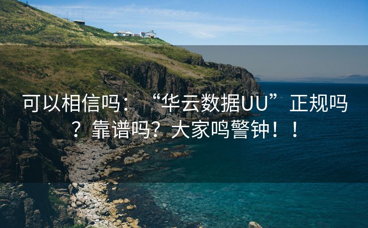 可以相信吗：“华云数据UU”正规吗？靠谱吗？大家鸣警钟！！