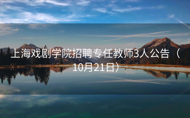 上海戏剧学院招聘专任教师3人公告（10月21日）