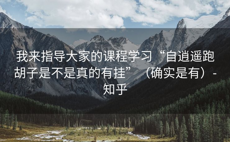 我来指导大家的课程学习“自逍遥跑胡子是不是真的有挂”（确实是有）-知乎