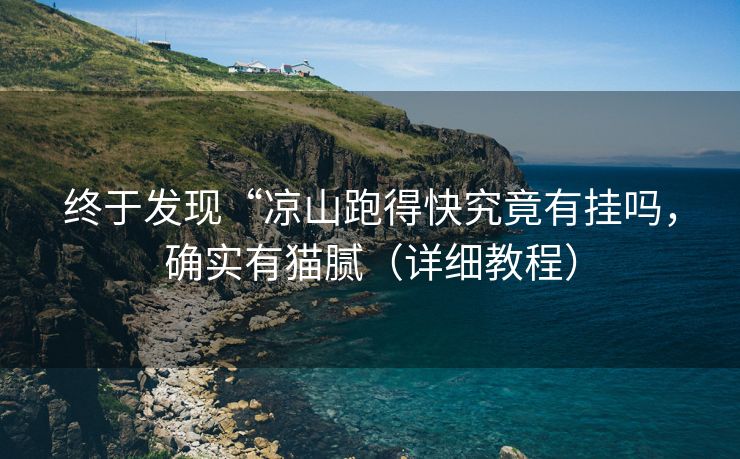 终于发现“凉山跑得快究竟有挂吗，确实有猫腻（详细教程）