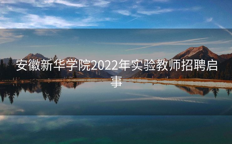 安徽新华学院2022年实验教师招聘启事