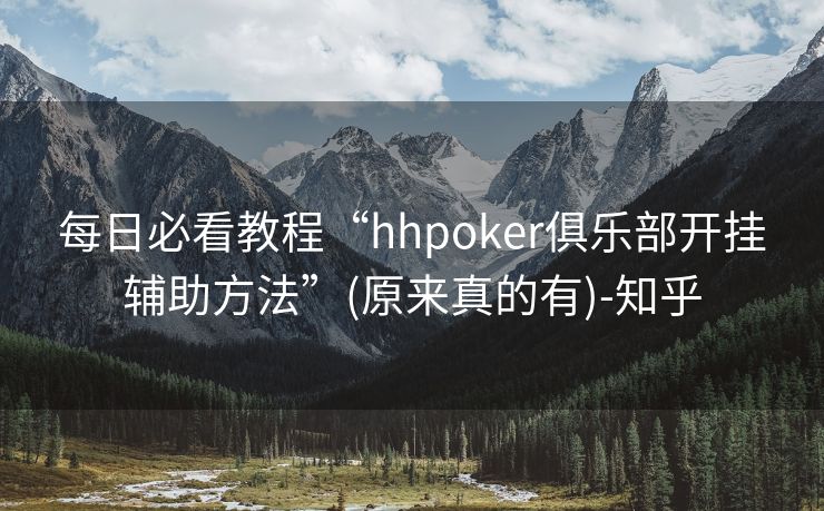 每日必看教程“hhpoker俱乐部开挂辅助方法”(原来真的有)-知乎