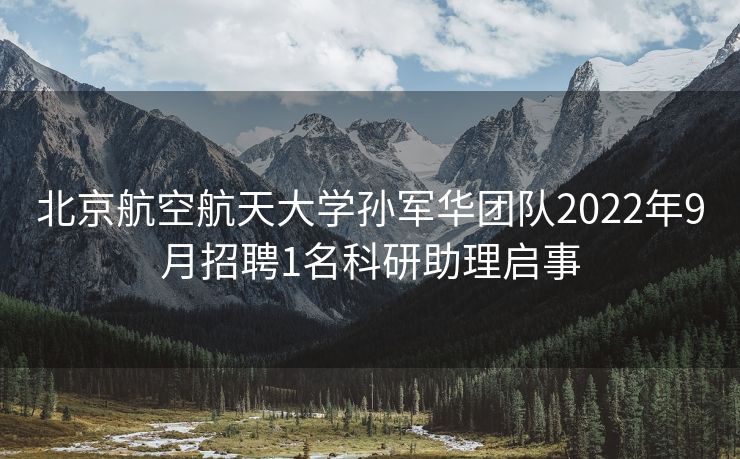 北京航空航天大学孙军华团队2022年9月招聘1名科研助理启事