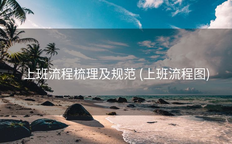 上班流程梳理及规范 (上班流程图)