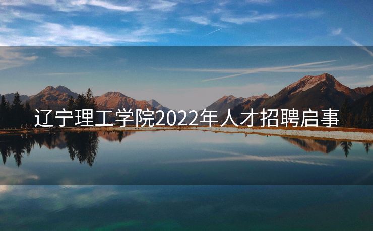 辽宁理工学院2022年人才招聘启事