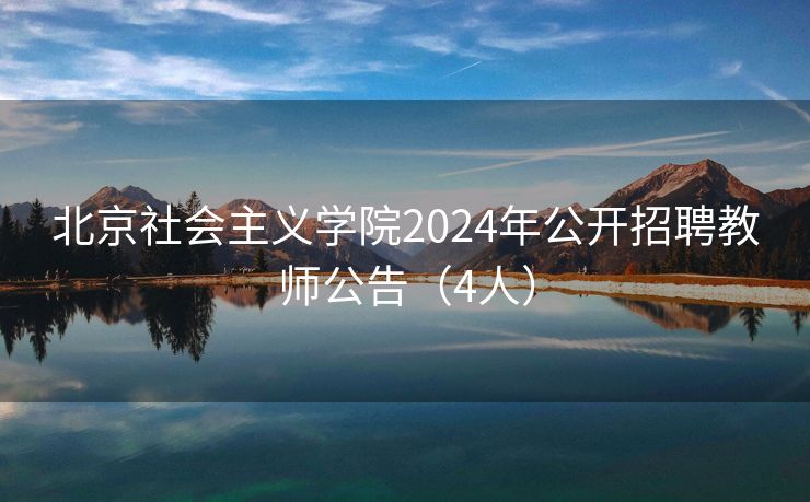 北京社会主义学院2024年公开招聘教师公告（4人）