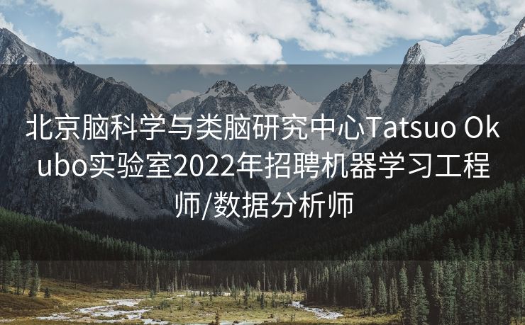 北京脑科学与类脑研究中心Tatsuo Okubo实验室2022年招聘机器学习工程师/数据分析师