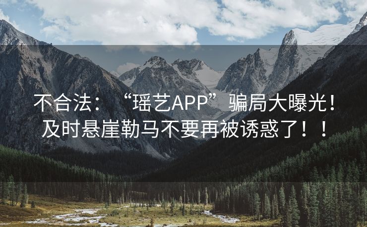 不合法：“瑶艺APP”骗局大曝光！及时悬崖勒马不要再被诱惑了！！