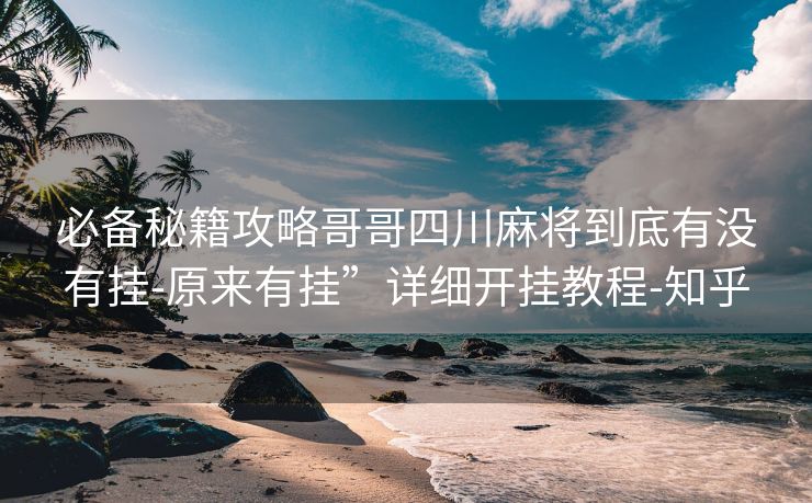 必备秘籍攻略哥哥四川麻将到底有没有挂-原来有挂”详细开挂教程-知乎