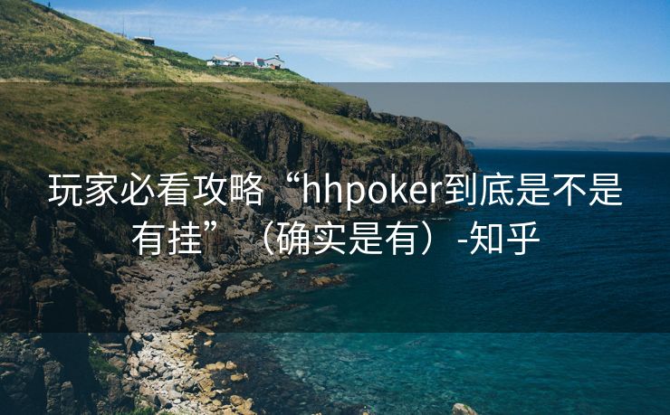 玩家必看攻略“hhpoker到底是不是有挂”（确实是有）-知乎