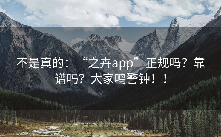 不是真的：“之卉app”正规吗？靠谱吗？大家鸣警钟！！