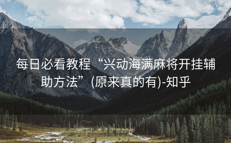 每日必看教程“兴动海满麻将开挂辅助方法”(原来真的有)-知乎