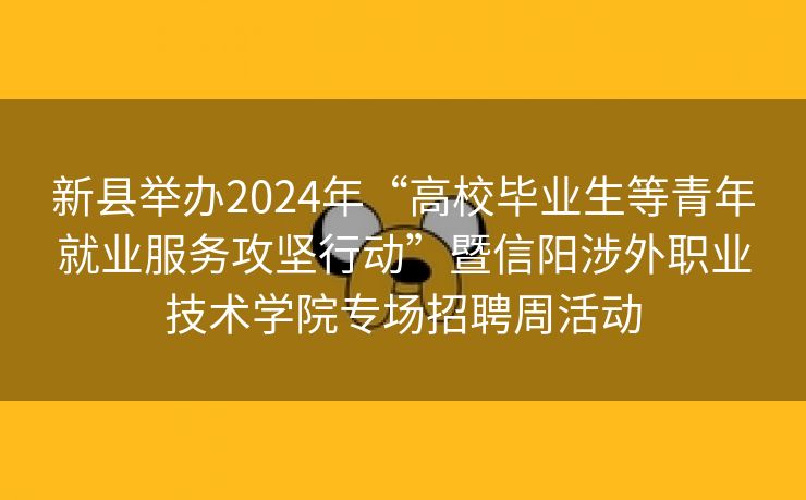 新县举办2024年“高校毕业生等青年就业服务攻坚行动”暨信阳涉外职业技术学院专场招聘周活动