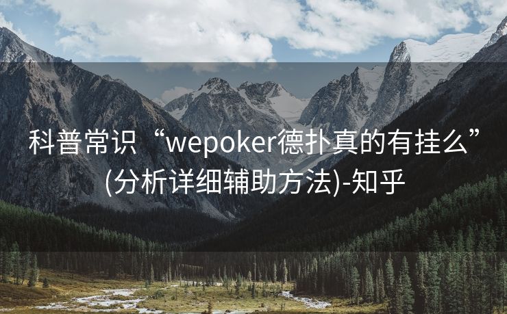 科普常识“wepoker德扑真的有挂么”(分析详细辅助方法)-知乎