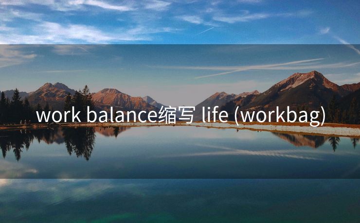 work balance缩写 life (workbag)