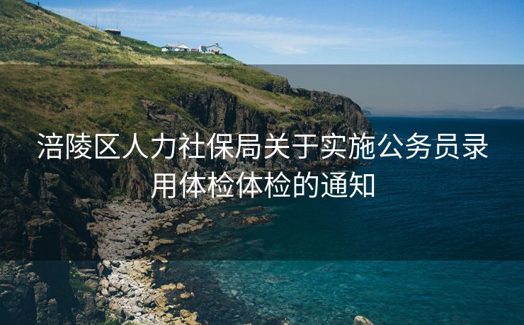 涪陵区人力社保局关于实施公务员录用体检体检的通知