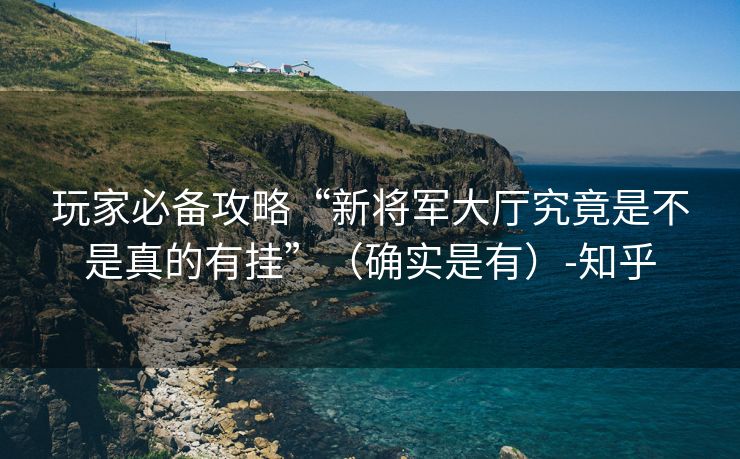 玩家必备攻略“新将军大厅究竟是不是真的有挂”（确实是有）-知乎