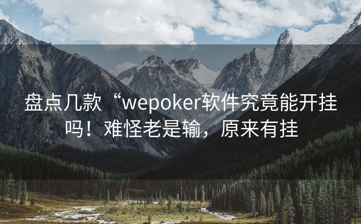 盘点几款“wepoker软件究竟能开挂吗！难怪老是输，原来有挂