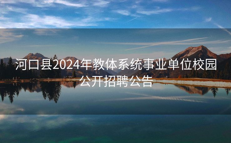 河口县2024年教体系统事业单位校园公开招聘公告