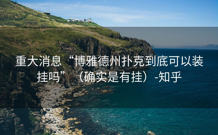 重大消息“博雅德州扑克到底可以装挂吗”（确实是有挂）-知乎