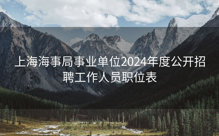 上海海事局事业单位2024年度公开招聘工作人员职位表