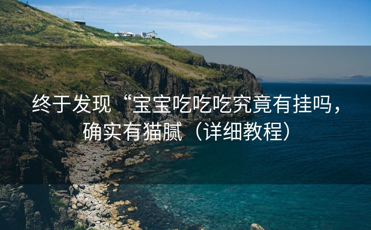 终于发现“宝宝吃吃吃究竟有挂吗，确实有猫腻（详细教程）