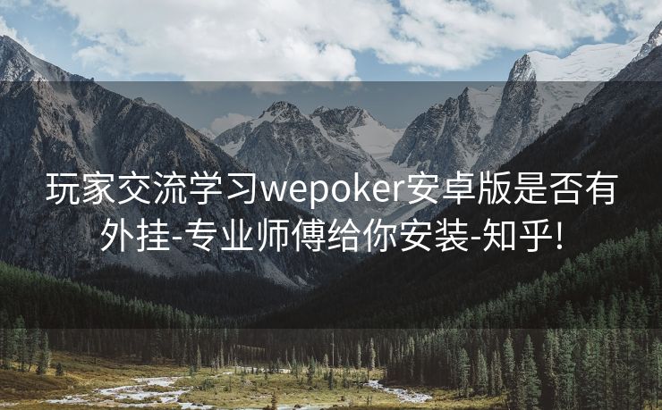 玩家交流学习wepoker安卓版是否有外挂-专业师傅给你安装-知乎!