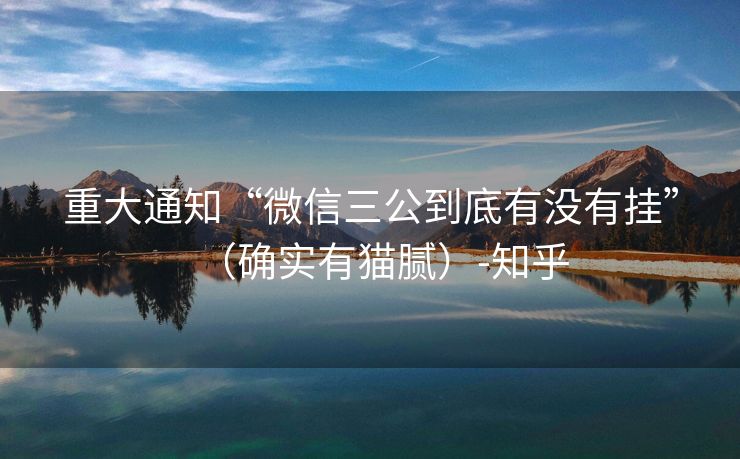 重大通知“微信三公到底有没有挂”（确实有猫腻）-知乎