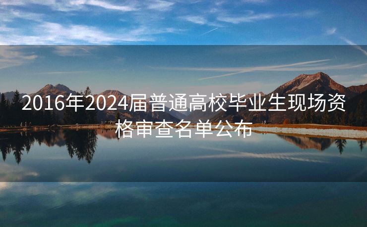 2016年2024届普通高校毕业生现场资格审查名单公布