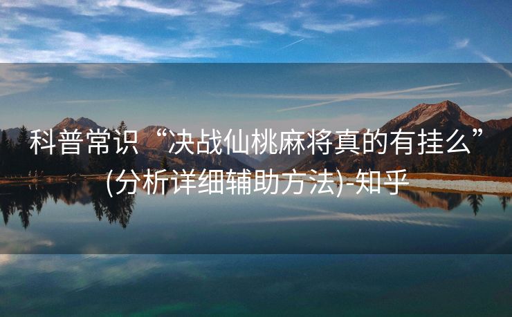 科普常识“决战仙桃麻将真的有挂么”(分析详细辅助方法)-知乎