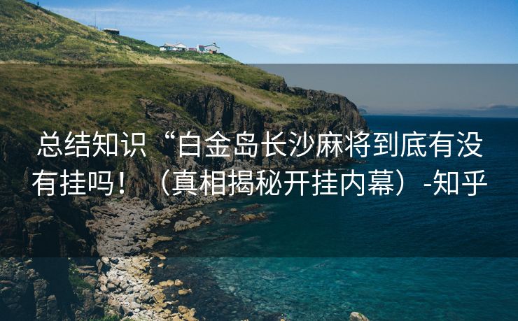 总结知识“白金岛长沙麻将到底有没有挂吗！（真相揭秘开挂内幕）-知乎