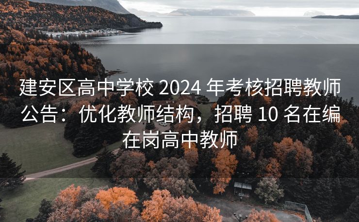 建安区高中学校 2024 年考核招聘教师公告：优化教师结构，招聘 10 名在编在岗高中教师