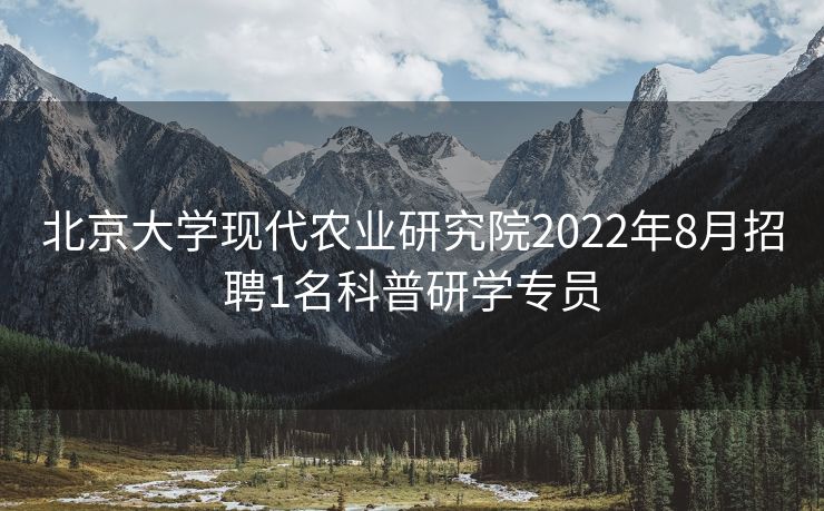 北京大学现代农业研究院2022年8月招聘1名科普研学专员