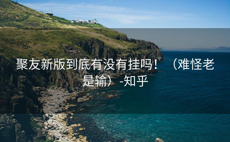 聚友新版到底有没有挂吗！（难怪老是输）-知乎