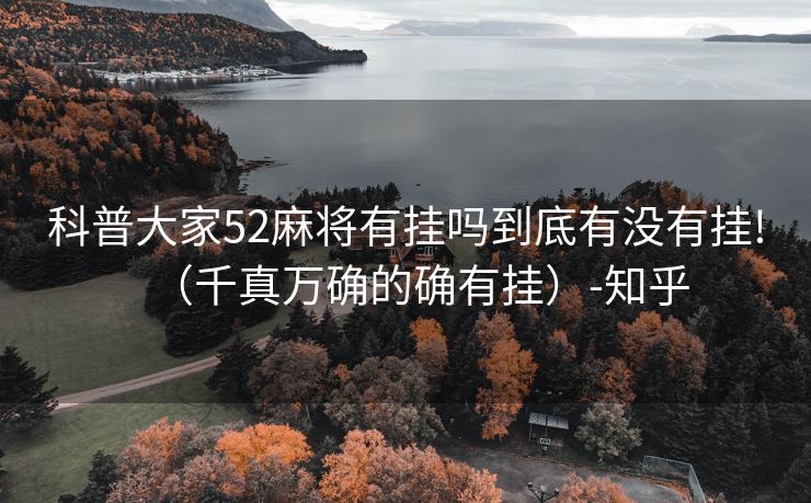 科普大家52麻将有挂吗到底有没有挂!（千真万确的确有挂）-知乎