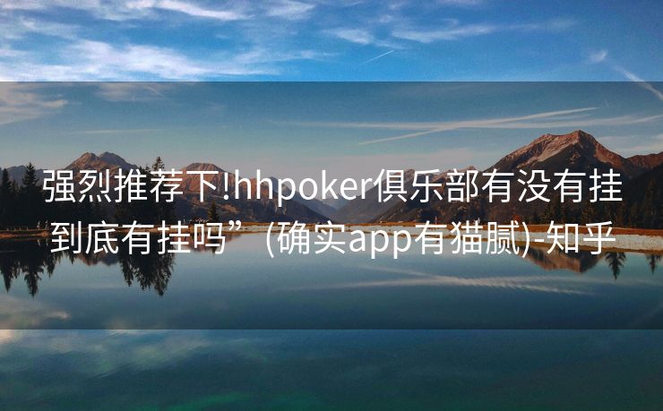 强烈推荐下!hhpoker俱乐部有没有挂到底有挂吗”(确实app有猫腻)-知乎